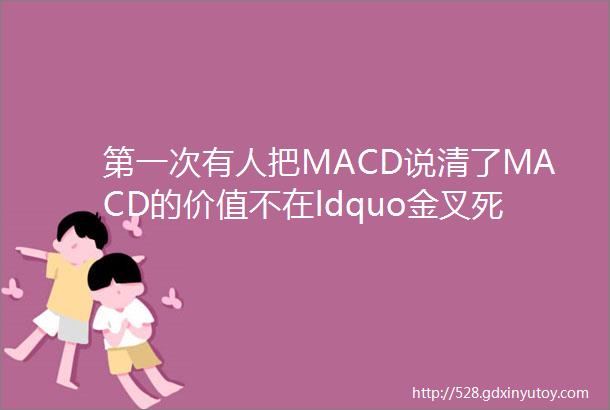 第一次有人把MACD说清了MACD的价值不在ldquo金叉死叉rdquo而在ldquo顶底背离rdquo