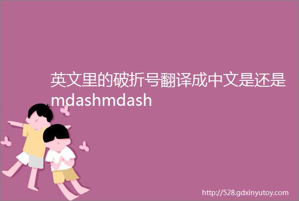 英文里的破折号翻译成中文是还是mdashmdash