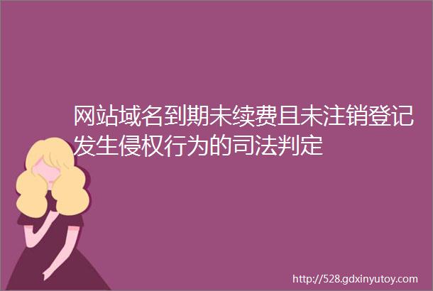 网站域名到期未续费且未注销登记发生侵权行为的司法判定