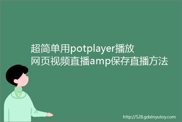 超简单用potplayer播放网页视频直播amp保存直播方法