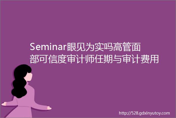 Seminar眼见为实吗高管面部可信度审计师任期与审计费用