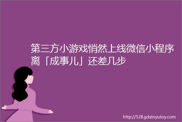 第三方小游戏悄然上线微信小程序离「成事儿」还差几步