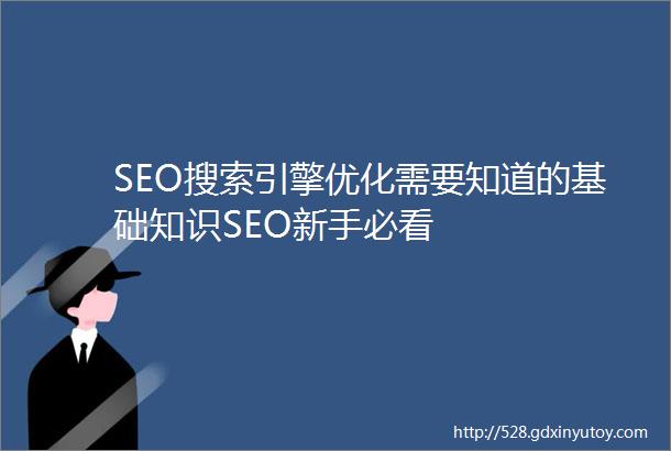 SEO搜索引擎优化需要知道的基础知识SEO新手必看