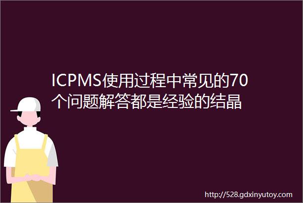 ICPMS使用过程中常见的70个问题解答都是经验的结晶