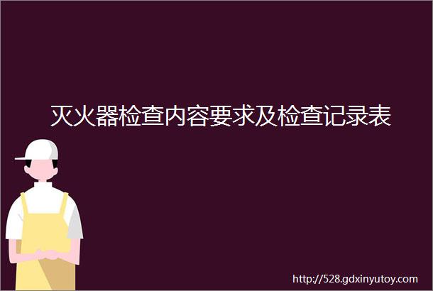 灭火器检查内容要求及检查记录表