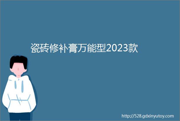 瓷砖修补膏万能型2023款