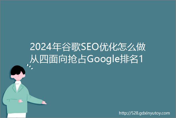 2024年谷歌SEO优化怎么做从四面向抢占Google排名1个月必有排名